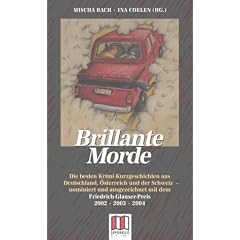 Brillante Morde: Die besten Krimi-Kurzgeschichten aus Deutschland, �sterreich und der Schweiz - nominiert und ausgezeichnet mit dem Friedrich Glauser-Preis 2002, 2003, 2004
