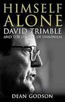 Himself Alone: David Trimble and the Ordeal of Unionism