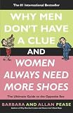 Why Men Dont Have a Clue and Women Always Need More Shoes: The Ultimate Guide to the Opposite Sex