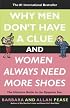 Why Men Don't Have a Clue and Women Always Need More Shoes: The Ultimate Guide to the Opposite Sex