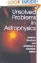 Unsolved Problems in Astrophysics (Princeton Series in Astrophysics)