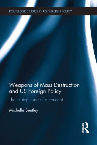 Weapons of Mass Destruction and US Foreign Policy: The strategic use of a concept (Routledge Studies in US Foreign Policy)