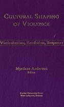 Cultural Shaping of Violence: International Perspectives (Comparative Cultural Studies)