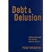 Debt and Delusion: Central Bank Follies that Threaten Economic Disaster (Deluxe Edition)