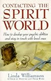 Contacting the spirit world : how to develop your psychic abilities and stay in touch with loved ones