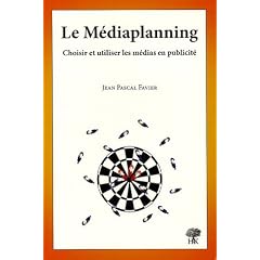 Le M�diaplanning : Choisir et utiliser les m�dias en publicit�