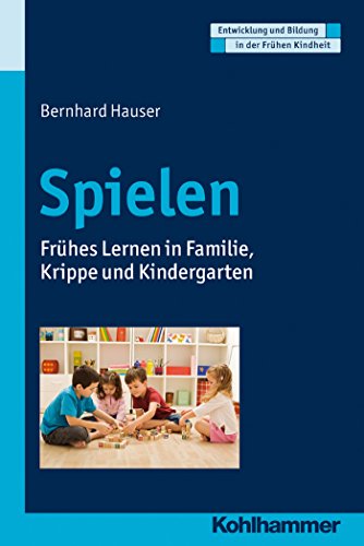 Spielen: Frühes Lernen in Familie, Krippe und Kindergarten (Entwicklung und Bildung in der Frühen Kindheit) (German Edition)