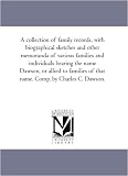 A collection of family records, with biographical sketches and other memoranda of various families and individuals bearing the name Dawson, or allied ... of that name. Comp. by Charles C. Dawson.