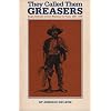 They Called Them Greasers: Anglo Attitudes Toward Mexicans in Texas, 1821-1900