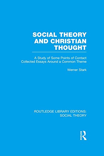 Social Theory and Christian Thought (RLE Social Theory): A study of some points of contact. Collected essays around a central theme (Routledge Library Editions: Social Theory)
