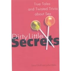 Dirty Little Secrets: True Tales and Twisted Trivia About Sex