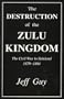 The Destruction of the Zulu Kingdom: Civil War in Zululand 1879-84