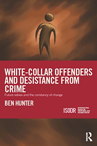 White-Collar Offenders and Desistance from Crime: Future selves and the constancy of change (International Series on Desistance and Rehabilitation)
