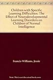 Children with specific learning difficulties : the effect of neurodevelopmental learning disorders on children of normal intelligence