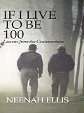 If I Live to Be 100: Lessons from the Centenarians