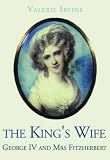 The King's Wife: George IV and Mrs Fitzherbert