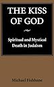 The Kiss of God: Spiritual and Mystical Death in Judaism (Samuel and Althea Stroum Lectures in Jewish Studies)