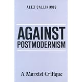 Against Postmodernism: A Marxist Critiqueby Alex Callinicos
