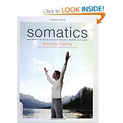 Somatics: Reawakening the Mind's Control of Movement, Flexibility, and Health