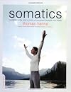 Somatics: Reawakening the Mind's Control of Movement, Flexibility, and Health