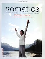 Somatics: Reawakening the Mind's Control of Movement, Flexibility, and Health
