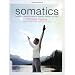Somatics: Reawakening the Mind's Control Of Movement, Flexibility, and Health