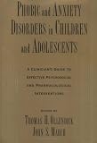 Phobic and Anxiety Disorders in Children and Adolescents: A Clinician's Guide to Effective Psychosocial and Pharmacological Interventions