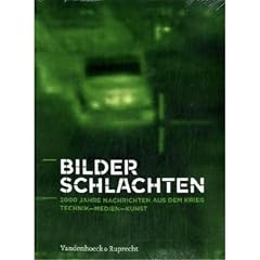 Bilderschlachten: 2000 Jahre Nachrichten aus dem Krieg. Technik - Medien - Kunst