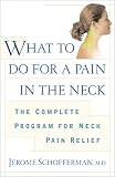 What to do for a Pain in the Neck : The Complete Program for Neck Pain Relief