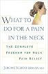 What to do for a Pain in the Neck : The Complete Program for Neck Pain Relief