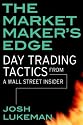 The Market Maker's Edge: Day Trading Tactics from a Wall Street Insider