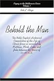 Behold the Man: The Noble Baptist Historicist Compilation of the Life of Christ Jesus as recorded by Matthew, Mark, Luke, and John between the Years of 50-95 A.D. (Crying in the Wilderness)