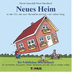 Neues Heim. Ein fr�hliches W�rterbuch: F�r Bauherren, Architekten, Bausparer, frisch gebackene Wohnungsbesitzer, Makler, Mieter und alle, die es werden wollen