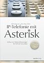 IP-Telefonie mit Asterisk - Aufbau von Nebenstellenanlagen f&uuml;r VoIP auf Linux-Basis - inklusive SIP