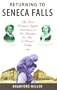 Returning to Seneca Falls: The First Women's Rights Convention and Its Meaning for Men Today : A Journey into the Historical Soul of America