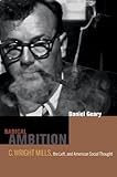 Radical Ambition: C. Wright Mills, the Left, and American Social Thought