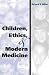 Children, Ethics, and Modern Medicine (Medical Ethics)