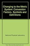Changing to the metric system : conversion factors, symbols and definitions