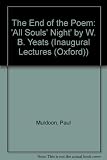 The end of the poem : All souls' night by W.B. Yeats : an inaugural lecture delivered before the University of Oxford on 2 November 1999