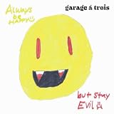 Garage A Trois Always Be Happy, But Stay Evil