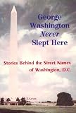 Review Bonus Books  / George Washington Never Slept Here: The History of Street Names in Washington, D.C.