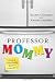Books : Professor Mommy: Finding Work-Family Balance in Academia
