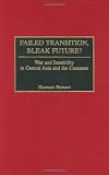 Failed Transition, Bleak Future?: War and Instability in Central Asia and the Caucasus