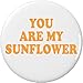 You Are My Sunflower 2.25â€ Large Pinback Button Pin