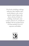 New Book On Building: Moldings, Architraves, Base, Brackets, Stairs, Newels, Balusters, Rails, Cornice, Mantels, Window Frames, Sash, Doors, Columns, ... Etc., 66 Plans of Dwellings With Size and