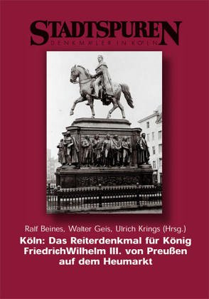K�ln: Das Reiterdenkmal f�r K�nig Friedrich Wilhem III. von Preu�en auf dem Heumarkt
