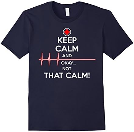 Keep Calm and Okay Not That Calm Funny T-Shirt Nurse Doctor - Male Large - Navy