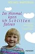 Im Himmel kann ich Schlitten fahren. Das kurze Leben unserer kleinen Tochter Sophia