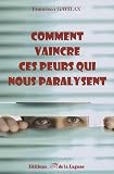 Comment vaincre ces peurs qui vous paralysent : Guide de survie pour reconna�tre les phobies sociales les plus courantes et d�couvrir les clefs pour les combattre