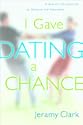 I Gave Dating a Chance: A Biblical Perspective to Balance the Extremes by Jeramy Clark